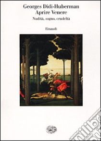 Aprire Venere. Nudità, sogno, crudeltà libro di Didi-Huberman Georges