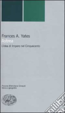 Astrea. L'idea di impero nel Cinquecento libro di Yates Frances A.