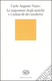 Le imposture degli antichi e i miracoli dei moderni libro di Viano Carlo Augusto