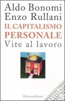 Il capitalismo personale. Vite al lavoro libro di Bonomi Aldo; Rullani Enzo