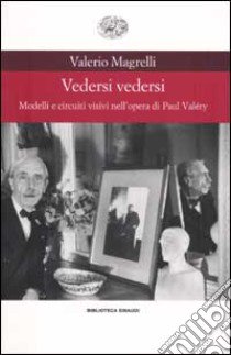 Vedersi vedersi. Modelli e circuiti visivi nell'opera di Paul Valéry libro di Magrelli Valerio