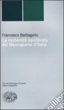 La modernità squilibrata del Mezzogiorno d'Italia libro di Barbagallo Francesco