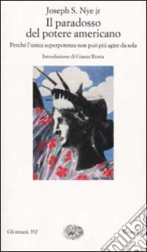 Il paradosso del potere americano. Perchè l'unica superpotenza non può più agire da sola libro di Nye Joseph S. jr.