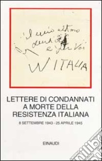 Lettere di condannati a morte della Resistenza italiana. 8 settembre 1943-25 aprile 1945 libro di Malvezzi P. (cur.); Pirelli G. (cur.)