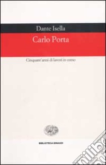 Carlo Porta. Cinquant'anni di lavori in corso libro di Isella Dante