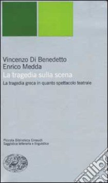 La tragedia sulla scena. La tragedia greca in quanto spettacolo teatrale libro di Di Benedetto Vincenzo; Medda Enrico