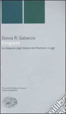 Emigranti. Le diaspore degli italiani dal Medioevo a oggi libro di Gabaccia Donna R.