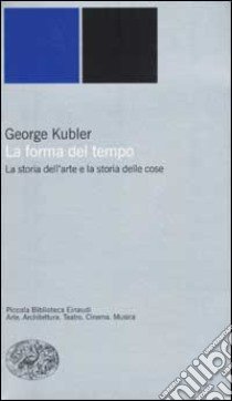 La forma del tempo. La storia dell'arte e la storia delle cose libro di Kubler George