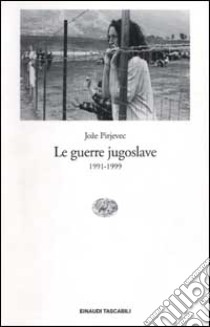 Le guerre jugoslave. 1991-1999 libro di Pirjevec Joze