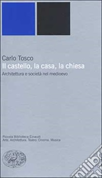 Il castello, la casa, la chiesa. Architettura e società nel medioevo libro di Tosco Carlo