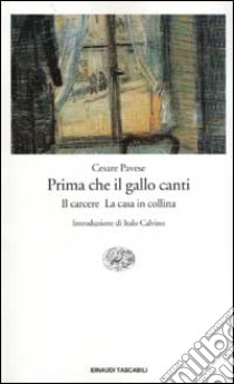 Prima che il gallo canti: Il carcere-La casa in collina libro di Pavese Cesare