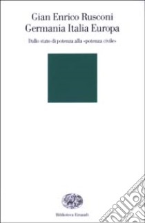 Germania Italia Europa. Dallo stato di potenza alla «potenza civile» libro di Rusconi Gian Enrico