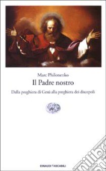 Il Padre nostro. Dalla preghiera di Gesù alla preghiera dei discepoli libro di Philonenko Marc