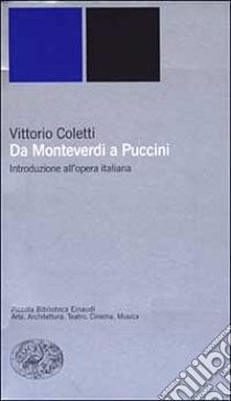 Da Monteverdi a Puccini. Introduzione all'opera italiana libro di Coletti Vittorio