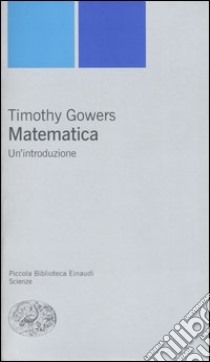 Matematica. Un'introduzione libro di Gowers Timothy