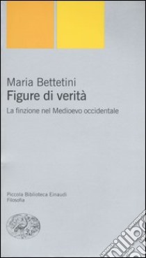 Figure di verità. La finzione nel Medioevo occidentale libro di Bettetini Maria