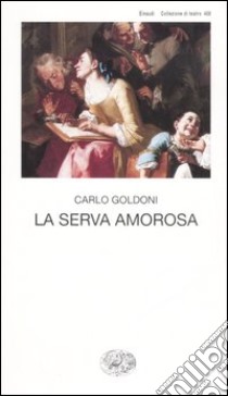 La serva amorosa libro di Goldoni Carlo; Davico Bonino G. (cur.)