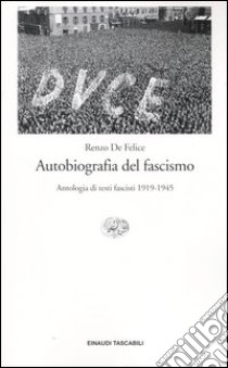 Autobiografia del fascismo. Antologia di testi fascisti (1919-1945) libro di De Felice Renzo