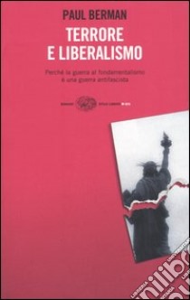 Terrore e liberalismo. Perchè la guerra al fondamentalismo è una guerra antifascista libro di Berman Paul