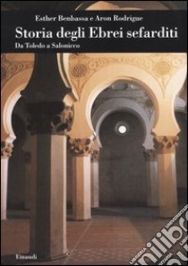 Storia degli ebrei sefarditi. Da Toledo a Salonicco libro di Benbassa Esther; Rodrigue Aron