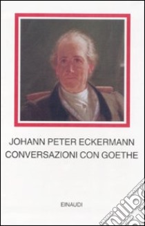 Conversazioni con Goethe negli ultimi anni della sua vita libro di Eckermann Johann P.; Ganni E. (cur.)