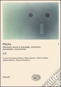 La psiche. Dizionario storico di psicologia, psichiatria, psicoanalisi, neuroscienze. Vol. 1: A-K libro