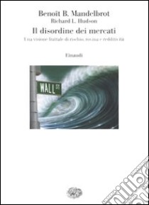 Il disordine dei mercati. Una visione frattale di rischio, rovina e redditività libro di Mandelbrot Benoît B.; Hudson Richard L.