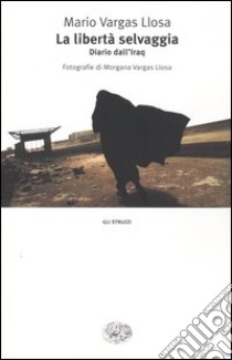 La libertà selvaggia. Diario dall'Iraq libro di Vargas Llosa Mario