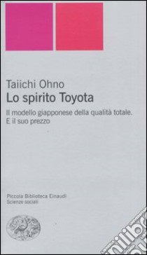 Lo spirito Toyota. Il modello giapponese della qualità totale. E il suo prezzo libro di Taiichi Ohno