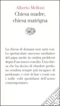 Chiesa madre, chiesa matrigna. Un discorso storico sul cristianesimo che cambia libro di Melloni Alberto