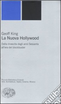 La nuova Hollywood. Dalla rinascita degli anni Sessanta all'era del blockbuster libro di King Geoff