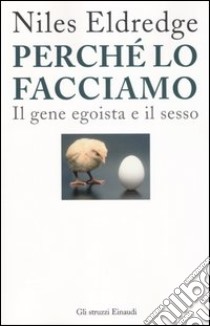 Perché lo facciamo. Il gene egoista e il sesso libro di Eldredge Niles