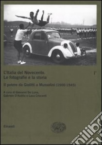 L'Italia del Novecento. Le fotografie e la storia. Vol. 1/1: Il potere da Giolitti a Mussolini (1900-1945) libro di De Luna G. (cur.); D'Autilia G. (cur.); Criscenti L. (cur.)