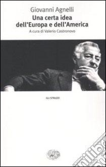 Una certa idea dell'Europa e dell'America libro di Agnelli Giovanni; Castronovo V. (cur.)