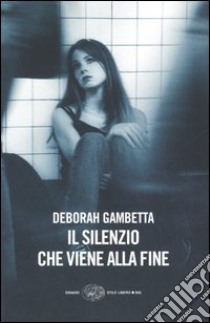 Il silenzio che viene alla fine libro di Gambetta Deborah