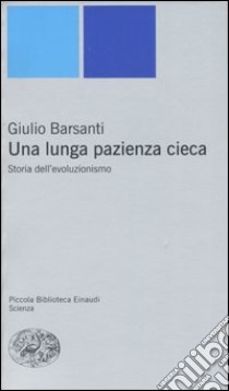 Una lunga pazienza cieca. Storia dell'evoluzionismo libro di Barsanti Giulio