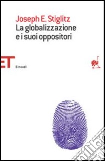 La globalizzazione e i suoi oppositori libro di Stiglitz Joseph E.