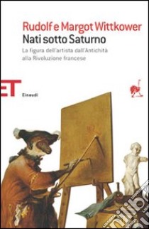 Nati sotto Saturno. La figura dell'artista dall'antichità alla Rivoluzione francese libro di Wittkower Rudolf; Wittkower Margot