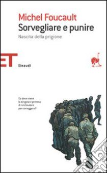 Sorvegliare e punire. Nascita della prigione libro di Foucault Michel