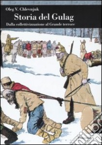 Storia del gulag. Dalla collettivizzazione al grande terrore libro di Chlevnjuk Oleg V.