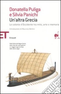 Un'altra Grecia. Le colonie d'Occidente tra mito, arte e memoria libro di Puliga Donatella; Panichi Silvia