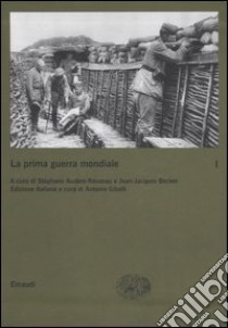 La prima guerra mondiale. Vol. 1 libro di Audoin-Rouzeau S. (cur.); Becker J. J. (cur.); Gibelli A. (cur.)