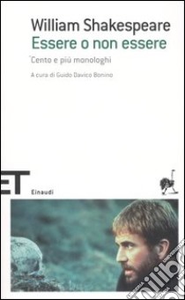 Essere o non essere. Cento e più monologhi libro di Shakespeare William; Davico Bonino G. (cur.)