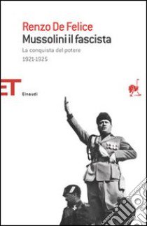 Mussolini il fascista. Vol. 1: La conquista del potere (1921-1925) libro di De Felice Renzo