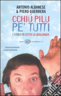 Cchiú pilu pe' tutti. I comizi di Cetto La Qualunque libro di Albanese Antonio; Guerrera Piero