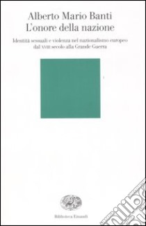 L'onore della nazione. Identità sessuali e violenza nel nazionalismo europeo dal XVIII secolo alla Grande Guerra libro di Banti Alberto Mario