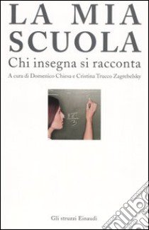 La mia scuola. Chi insegna si racconta libro di Chiesa D. (cur.); Trucco Zagrebelsky C. (cur.)