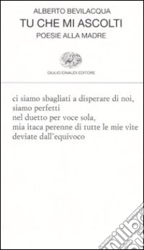 Tu che mi ascolti. Poesie alla madre libro di Bevilacqua Alberto