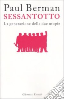 Sessantotto. La generazione delle due utopie libro di Berman Paul