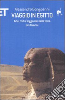 Viaggio in Egitto. Arte, storia e leggende nella terra dei faraoni libro di Bongioanni Alessandro